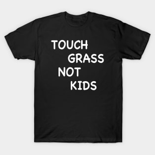 TOUCH GRASS NOT KIDS T-Shirt